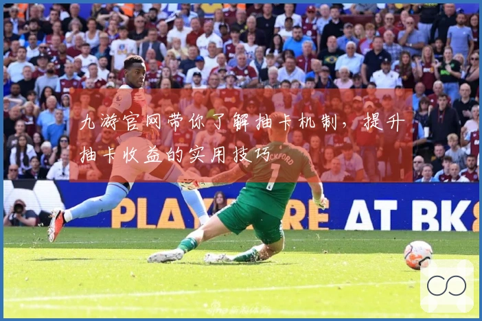 九游官网带你了解抽卡机制，提升抽卡收益的实用技巧