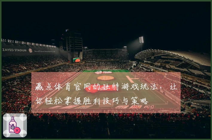 赢点体育官网的独特游戏玩法，让你轻松掌握胜利技巧与策略